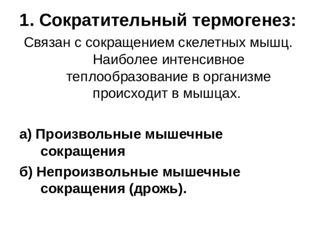 1. Сократительный термогенез:   Связан с сокращением скелетных мышц. Наиболее интенсивное теплообразование в организме происходит в мышцах.  а) Произвольные мышечные сокращения б) Непроизвольные мышечные сокращения (дрожь). 