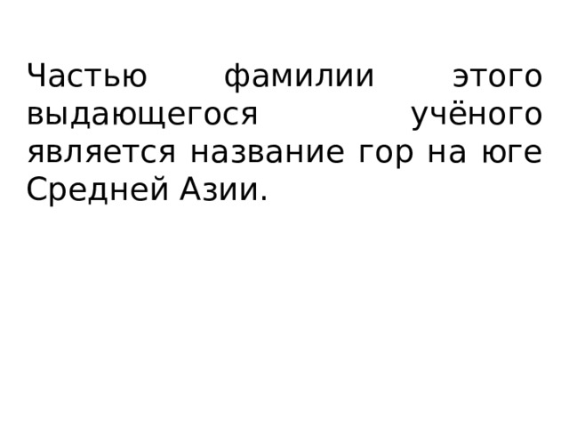 Частью фамилии этого выдающегося учёного является название гор на юге Средней Азии. 