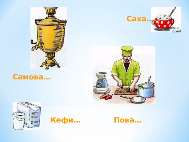 Саха… Самова… Кефи… Пова… 