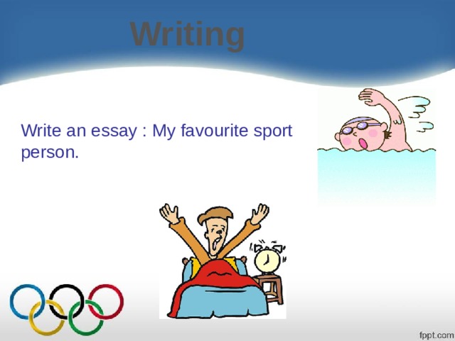 Writing Write an essay : My favourite sport person. 