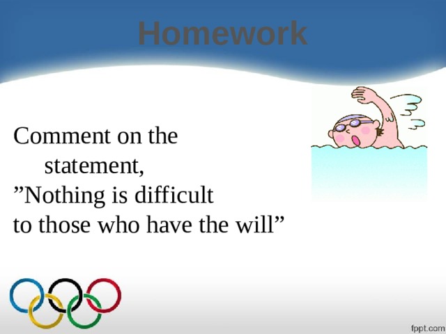 Homework Comment on the  statement, ” Nothing is difficult to those who have the will” 