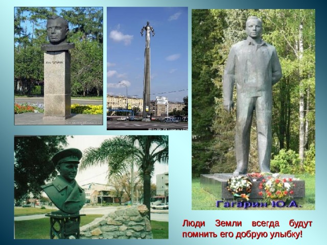 Люди Земли всегда будут помнить его добрую улыбку! 
