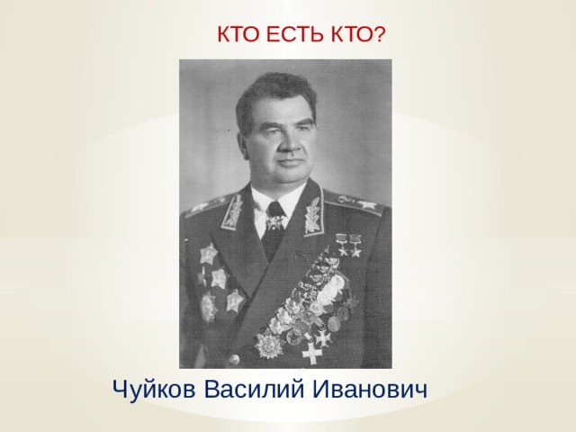  КТО ЕСТЬ КТО? Чуйков Василий Иванович   