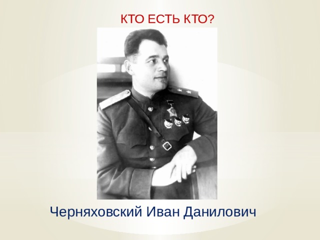  КТО ЕСТЬ КТО? Черняховский Иван Данилович   