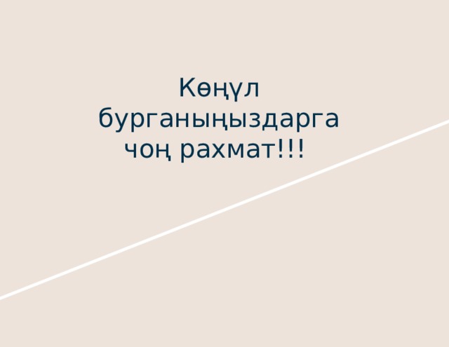 Көңүл бурганыңыздарга  чоң рахмат!!! 