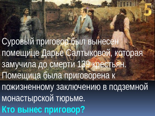 Суровый приговор был вынесен помещице Дарье Салтыковой, которая замучила до смерти 139 крестьян. Помещица была приговорена к пожизненному заключению в подземной монастырской тюрьме. Кто вынес приговор? 