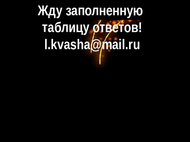 Жду заполненную таблицу ответов! l.kvasha@mail.ru  