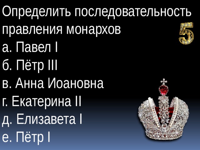 Определить последовательность правления монархов а. Павел I б. Пётр III в. Анна Иоановна г. Екатерина II д. Елизавета I е. Пётр I 