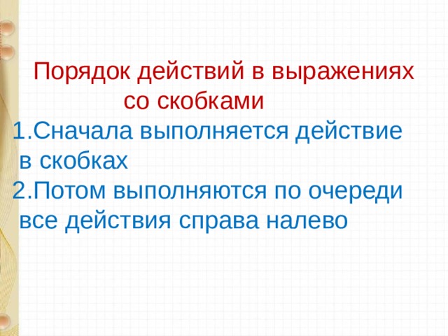  Порядок действий в выражениях  со скобками Сначала выполняется действие  в скобках 2.Потом выполняются по очереди  все действия справа налево 