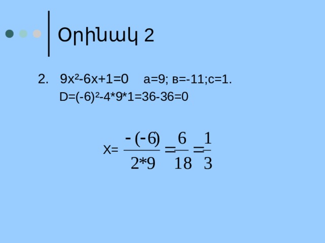Օրինակ 2 2. 9х ²-6х+1=0 а=9; в=-11;с=1.  D=(-6)²-4*9*1=36-36=0 Х= 