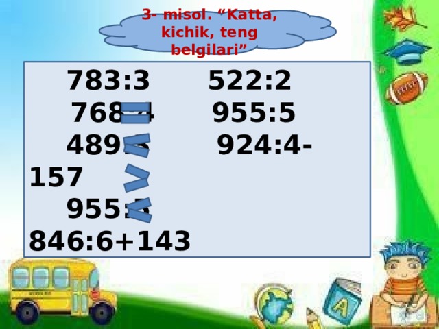 3- misol. “Katta, kichik, teng belgilari”  783:3 522:2   768:4 955:5  489:3 924:4-157  955:5 846:6+143 