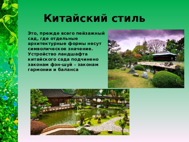 Китайский стиль Это, прежде всего пейзажный сад, где отдельные архитектурные формы несут символическое значение. Устройство ландшафта китайского сада подчинено законам фэн-шуй – законам гармонии и баланса  