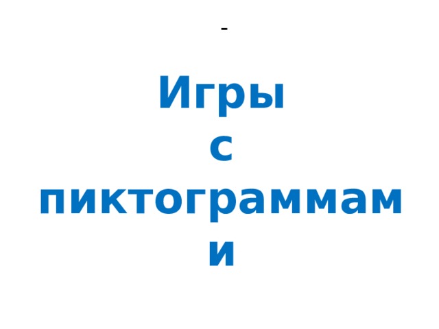 - Игры  с пиктограммами 