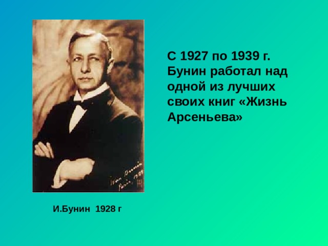 С 1927 по 1939 г. Бунин работал над одной из лучших своих книг «Жизнь Арсеньева» И.Бунин 1928 г 