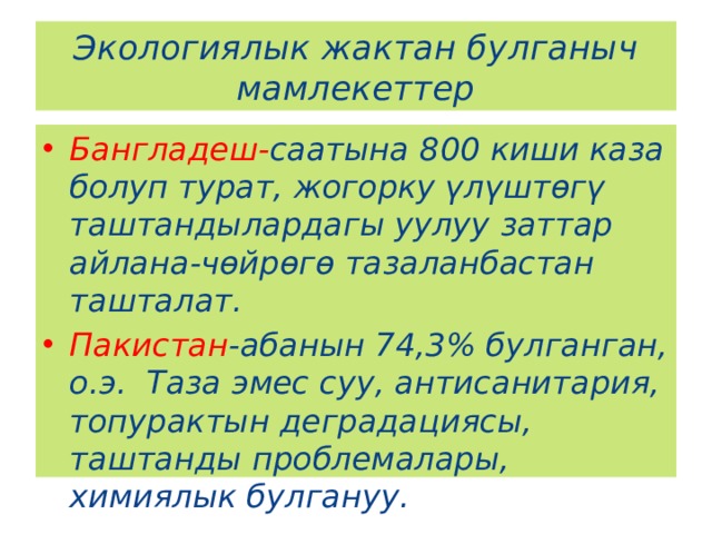 Экологиялык жактан булганыч мамлекеттер Бангладеш- саатына 800 киши каза болуп турат, жогорку үлүштөгү таштандылардагы уулуу заттар айлана-чөйрөгө тазаланбастан ташталат. Пакистан -абанын 74,3% булганган, о.э. Таза эмес суу, антисанитария, топурактын деградациясы, таштанды проблемалары, химиялык булгануу. 