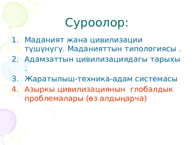 Суроолор: Маданият жана цивилизации түшүнүгү. Маданияттын типологиясы . Адамзаттын цивилизациядагы тарыхы . Жаратылыш-техника-адам системасы Азыркы цивилизациянын глобалдык проблемалары (өз алдыңарча) 