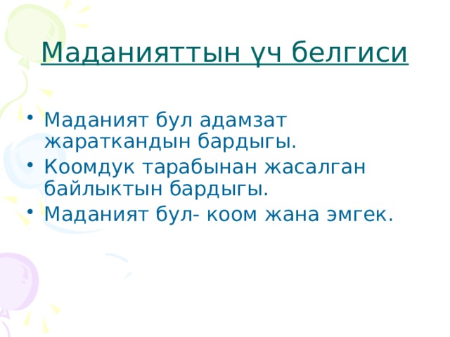 Маданияттын үч белгиси Маданият бул адамзат жараткандын бардыгы. Коомдук тарабынан жасалган байлыктын бардыгы. Маданият бул- коом жана эмгек. 