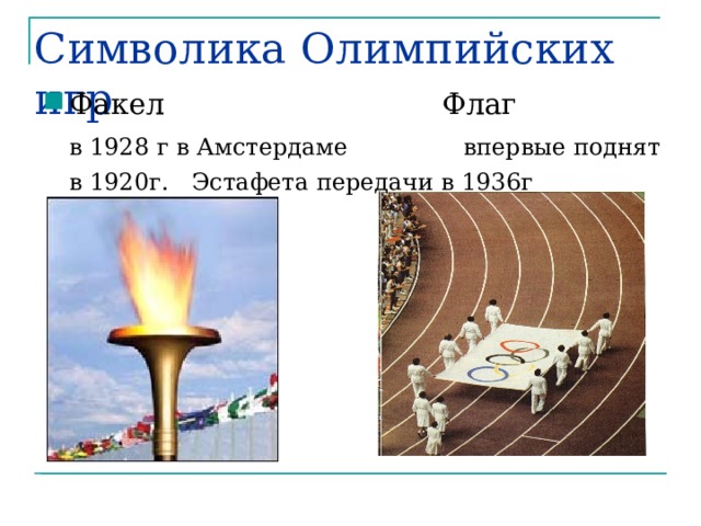 Символика Олимпийских игр Факел Флаг  в 1928 г в Амстердаме   впервые поднят в 1920г.   Эстафета передачи в 1936г    в Антверпене      