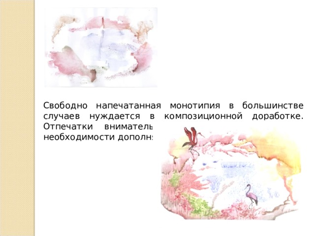 Свободно напечатанная монотипия в большинстве случаев нуждается в композиционной доработке. Отпечатки внимательно рассматриваются и при необходимости дополняется. 
