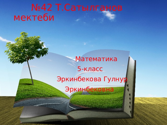 № 42 Т.Сатылганов мектеби  Математика  5-класс  Эркинбекова Гулнур  Эркинбековна 