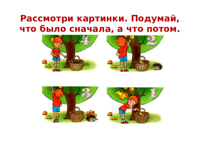 Рассмотри картинки. Подумай, что было сначала, а что потом. 