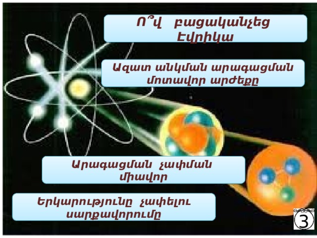  Ո՞վ բացականչեց Էվրիկա   Ազատ անկման արագացման մոտավոր արժեքը   Արագացման չափման միավոր   Երկարությունը չափելու սարքավորումը  3 