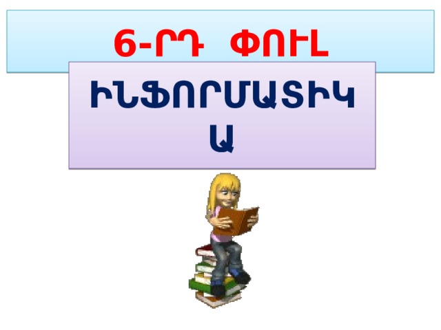 6-ՐԴ ՓՈՒԼ ԻՆՖՈՐՄԱՏԻԿԱ 