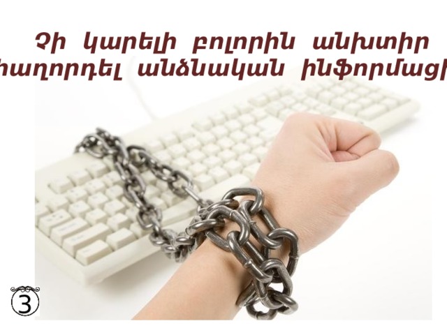 Չի կարելի բոլորին անխտիր  հաղորդել անձնական ինֆորմացիա 3 