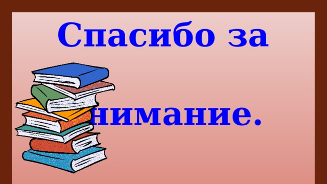 Спасибо за  внимание.   