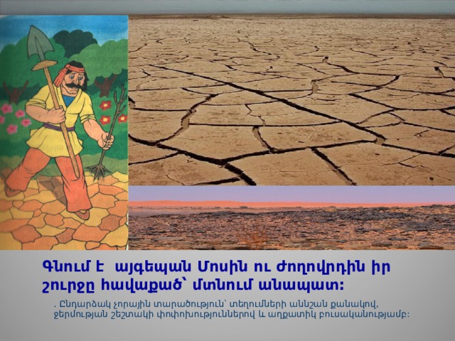 Գնում է այգեպան Մոսին ու ժողովրդին իր շուրջը հավաքած՝ մտնում անապատ:    . Ընդարձակ չորային տարածություն՝ տեղումների աննշան քանակով, ջերմության շեշտակի փոփոխություններով և աղքատիկ բուսականությամբ: 
