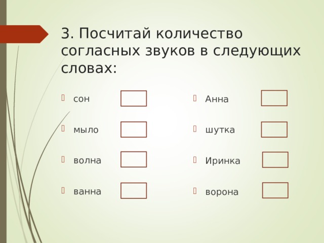 3. Посчитай количество согласных звуков в следующих словах: сон  мыло  волна  ванна Анна  шутка  Иринка  ворона 