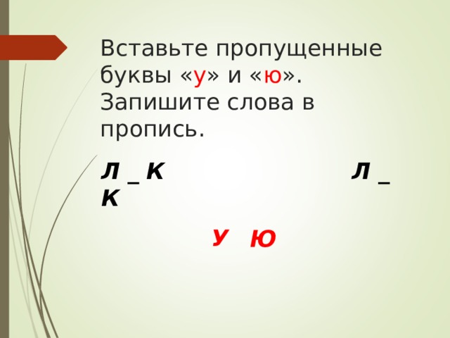 Вставьте пропущенные буквы « у » и « ю ».  Запишите слова в пропись. Л _ К Л _ К У Ю 