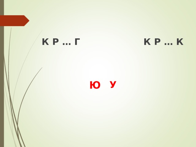  К Р … Г К Р … К У Ю 