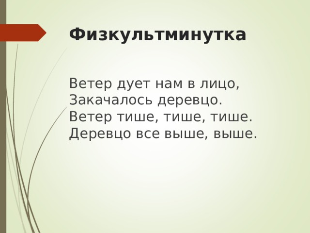 Физкультминутка Ветер дует нам в лицо,  Закачалось деревцо.  Ветер тише, тише, тише.  Деревцо все выше, выше. 
