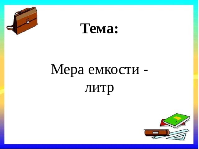 Тема: Мера емкости - литр 