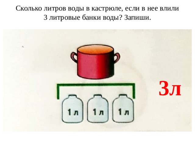 Сколько литров воды в кастрюле, если в нее влили 3 литровые банки воды? Запиши. 3л 