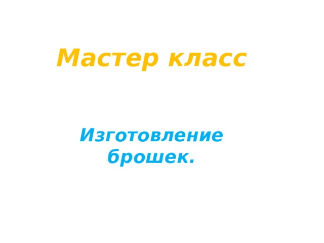 Мастер класс Изготовление брошек. 
