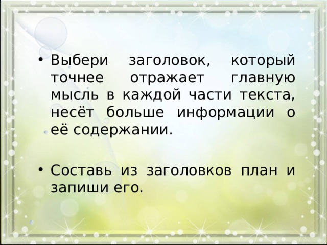 Выбери заголовок, который точнее отражает главную мысль в каждой части текста, несёт больше информации о её содержании. Составь из заголовков план и запиши его. 