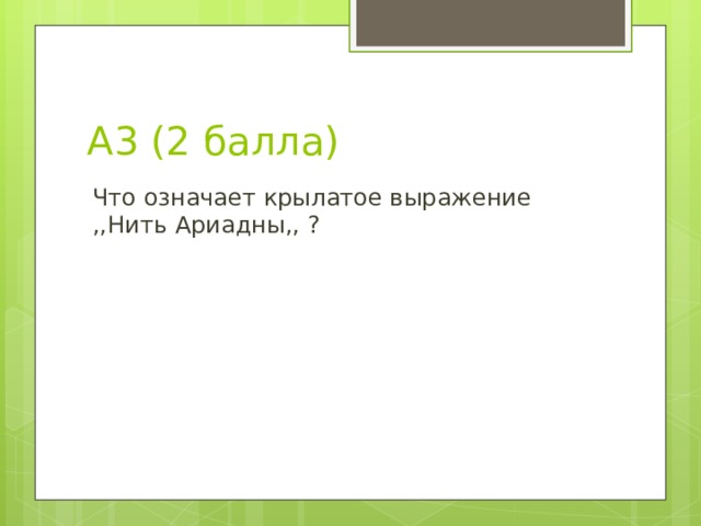 А3 (2 балла) Что означает крылатое выражение ,,Нить Ариадны,, ? 