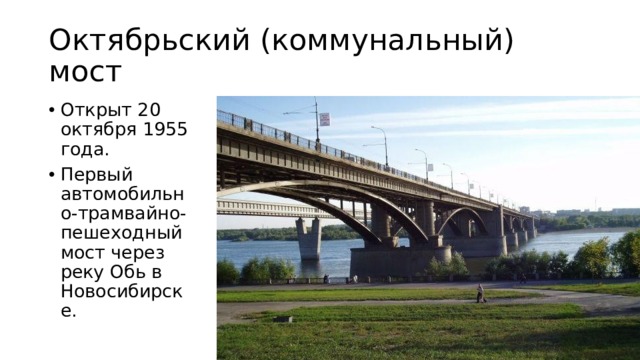 Октябрьский (коммунальный) мост Открыт 20 октября 1955 года. Первый автомобильно-трамвайно-пешеходный мост через реку Обь в Новосибирске. 