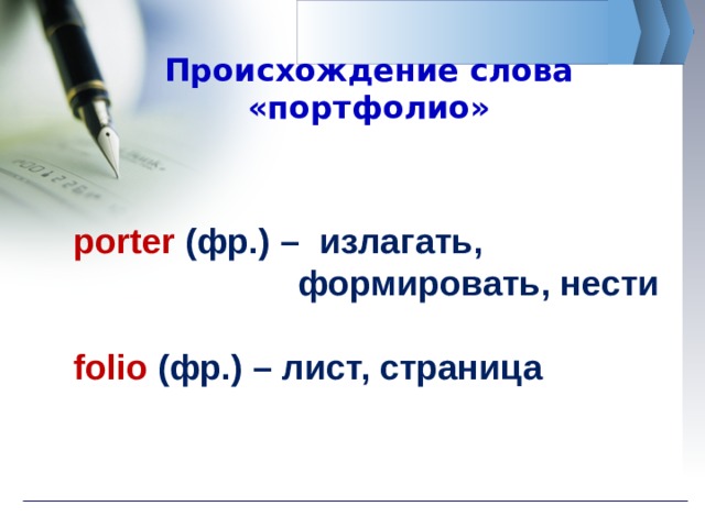Происхождение слова «портфолио» porter  (фр.) – излагать,  формировать, нести folio  (фр.) – лист, страница 