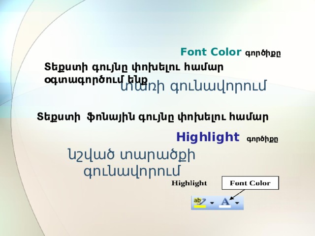 Font Color գործիքը Տեքստի գույնը փոխելու համար օգտագործում ենք տառի գունավորում Տեքստի ֆոնային գույնը փոխելու համար Highlight գործիքը նշված տարածքի գունավորում 