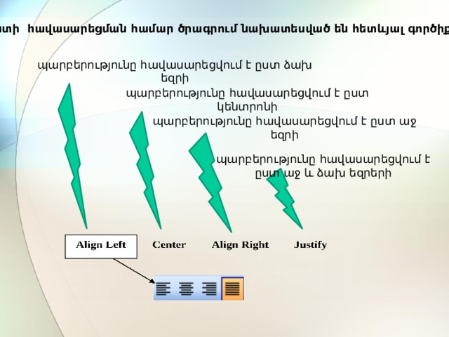 Տեքստի հավասարեցման համար ծրագրում նախատեսված են հետևյալ գործիքները պարբերությունը հավասարեցվում է ըստ ձախ եզրի պարբերությունը հավասարեցվում է ըստ կենտրոնի պարբերությունը հավասարեցվում է ըստ աջ եզրի պարբերությունը հավասարեցվում է ըստ աջ և ձախ եզրերի 