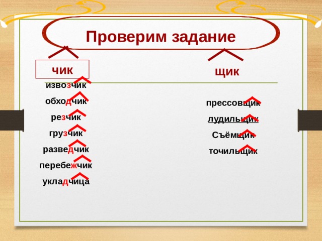 Проверим задание  чик щик изво з чик обхо д чик ре з чик гру з чик разве д чик перебе ж чик укла д чица   прессовщик лудильщик Съёмщик точильщик  