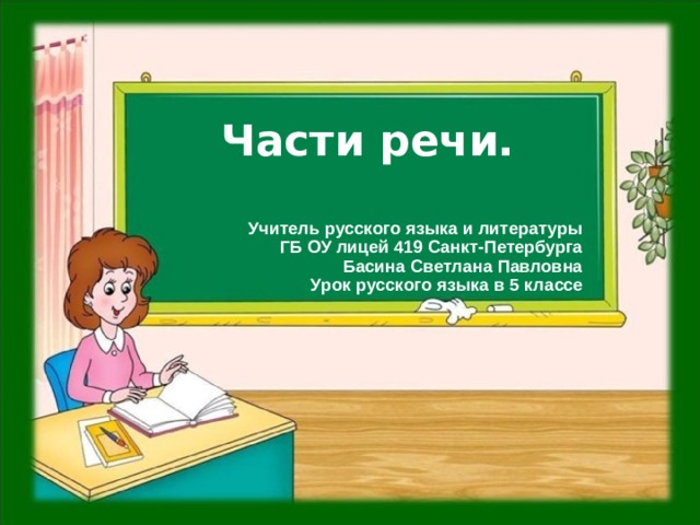 Части речи.  Учитель русского языка и литературы ГБ ОУ лицей 419 Санкт-Петербурга Басина Светлана Павловна Урок русского языка в 5 классе 