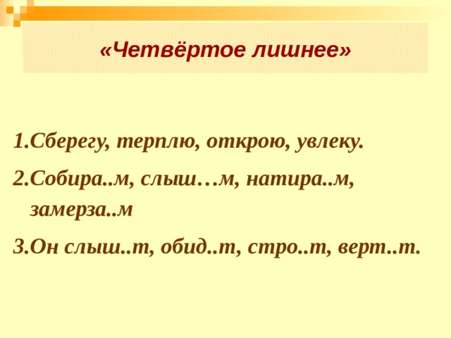 «Четвёртое лишнее» Сберегу, терплю, открою, увлеку. Собира..м, слыш…м, натира..м, замерза..м Он слыш..т, обид..т, стро..т, верт..т . 