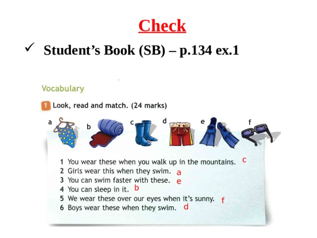 Check Student’s Book (SB) – p.134 ex.1 c a e b f d 