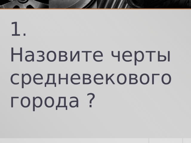 1 . Назовите черты средневекового города ? 