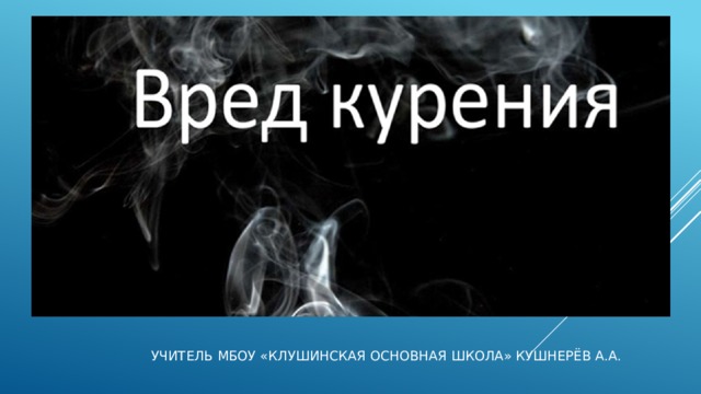 Учитель МБОУ «Клушинская основная школа» Кушнерёв А.А. 