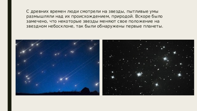 С древних времен люди смотрели на звезды, пытливые умы размышляли над их происхождением, природой. Вскоре было замечено, что некоторые звезды меняют свое положение на звездном небосклоне, так были обнаружены первые планеты. 